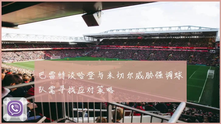 巴雷特谈哈登与米切尔威胁强调球队需寻找应对策略