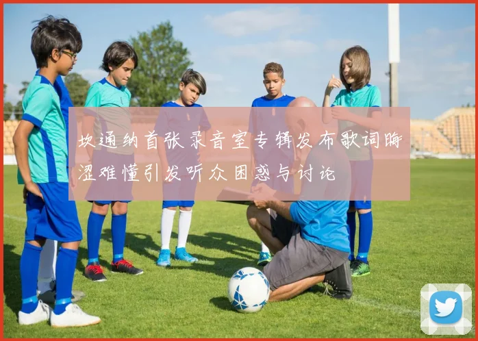 坎通纳首张录音室专辑发布歌词晦涩难懂引发听众困惑与讨论